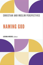 Naming God Christian and Muslim Perspectives【電子書籍】
