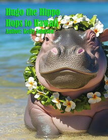 Hugo the Hippo Hops to Hawaii【電子書籍】[ Kelly Johnson ]