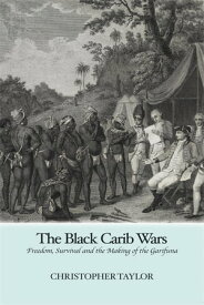 The Black Carib Wars Freedom, Survival and the Making of the Garifuna【電子書籍】[ Christopher Taylor ]
