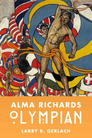 Alma Richards Olympian【電子書籍】[ Larry R. Gerlach ]