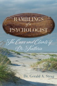 The Ramblings of a Psychologist: The Cases and Clients of Dr. Trattoria【電子書籍】[ Gerald Strag ]