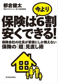 保険は今より6割安くできる！ 保険会社の社員が家族にしか教えない保険の「超」見直し術【電子書籍】[ 都倉健太 ]