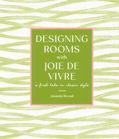 Designing Rooms with Joie de Vivre A Fresh Take on Classic Style【電子書籍】[ Amanda Reynal ]