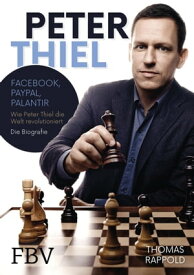 Peter Thiel Facebook, PayPal, Palantir - Wie Peter Thiel die Welt revolutioniert - Die Biografie【電子書籍】[ Thomas Rappold ]