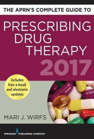 The APRN’s Complete Guide to Prescribing Drug Therapy 2017【電子書籍】[ Mari J. Wirfs, PhD, MN, APRN, ANP-BC, FNP-BC, CNE ]