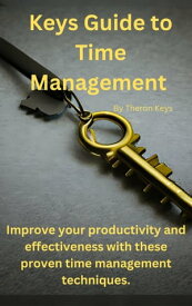 Keys Guide to Time Management Master Your Time: A Step-by-Step Guide to Improved Productivity and Effectiveness【電子書籍】[ Theron Keys ]