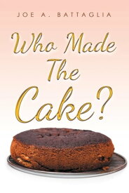 Who Made the Cake?【電子書籍】[ Joe A. Battaglia ]