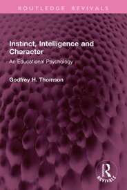 Instinct, Intelligence and Character An Educational Psychology【電子書籍】[ Godfrey H. Thomson ]