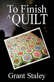 To Finish A Quilt【電子書籍】[ Grant Staley ]