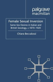 Female Sexual Inversion Same-Sex Desires in Italian and British Sexology, c. 1870-1920【電子書籍】[ Chiara Beccalossi ]