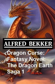 Dragon Curse: Fantasy Novel: The Dragon Earth Saga 1【電子書籍】[ Alfred Bekker ]