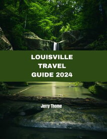 Louisville Travel Guide 2024 Navigating the Heart of Kentucky【電子書籍】[ Jerry Thome ]