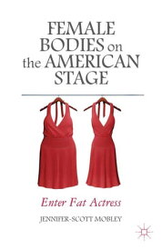 Female Bodies on the American Stage Enter Fat Actress【電子書籍】[ J. Mobley ]