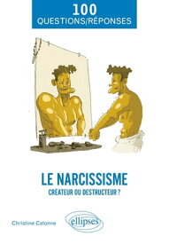 Le narcissisme Cr?ateur ou destructeur ?【電子書籍】[ Christine Calonne ]