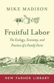 Fruitful Labor The Ecology, Economy, and Practice of a Family Farm【電子書籍】[ Mike Madison ]