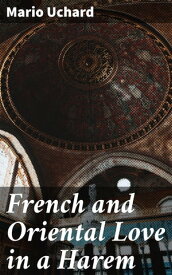 French and Oriental Love in a Harem【電子書籍】[ Mario Uchard ]