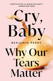 Cry, Baby Why Our Tears Matter【電子書籍】[ Benjamin Perry ]