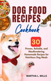 DOG FOOD RECIPES COOKBOOK 30 Tested and Trusted Delicious Homemade Healthy Dog Food Recipes【電子書籍】[ Martha L. Wills ]