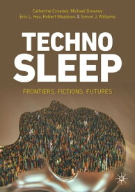 Technosleep Frontiers, Fictions, Futures【電子書籍】[ Catherine Coveney ]
