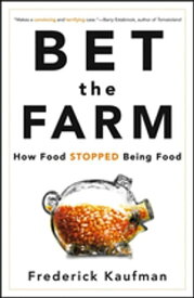 Bet the Farm How Food Stopped Being Food【電子書籍】[ Frederick Kaufman ]