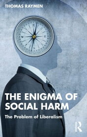 The Enigma of Social Harm The Problem of Liberalism【電子書籍】[ Thomas Raymen ]