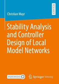 Stability Analysis and Controller Design of Local Model Networks【電子書籍】[ Christian Mayr ]