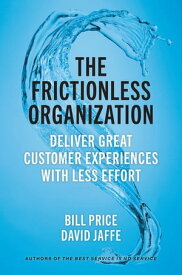 The Frictionless Organization Deliver Great Customer Experiences with Less Effort【電子書籍】[ Bill Price ]