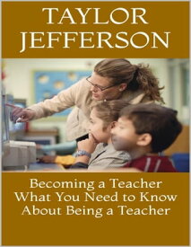 Becoming a Teacher: What You Need to Know About Being a Teacher【電子書籍】[ Taylor Jefferson ]