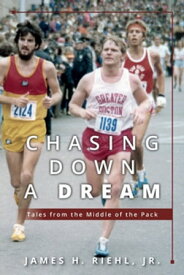 Chasing Down A Dream Tales from the Middle of the Pack【電子書籍】[ James H Riehl ]