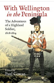 With Wellington in the Peninsula The Adventures of a Highland Soldier, 1808?1814【電子書籍】