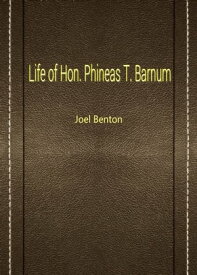 Life Of Hon. Phineas T. Barnum【電子書籍】[ Joel Benton ]