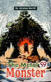 The Metal Monster【電子書籍】[ Abraham Merritt ]