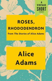 Roses, Rhododendron from The Stories of Alice Adams【電子書籍】[ Alice Adams ]