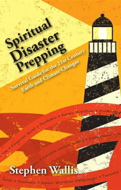 Spiritual Disaster Prepping Survival Guide for the 21st Century Earth and Climate Changes【電子書籍】[ Stephen Wallis ]
