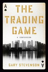 The Trading Game A Confession【電子書籍】[ Gary Stevenson ]