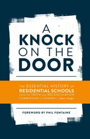 A Knock on the Door The Essential History of Residential Schools from the Truth and Reconciliation Commission of Canada, Edited and Abridged【電子書籍】[ Truth and Reconciliation Commission of Canada ]