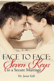 Face to Face: Seven Keys to a Secure Marriage【電子書籍】[ Dr. Jesse Gill ]