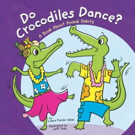 Do Crocodiles Dance? A Book About Animal Habits【電子書籍】[ Laura Purdie Salas ]