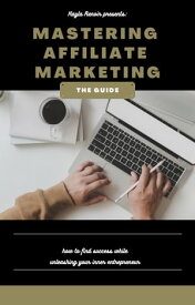 Mastering Affiliate Marketing - The Guide【電子書籍】[ Kassandra Ren? ]