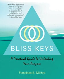 Bliss Keys A Practical Guide to Unlocking Your Purpose【電子書籍】[ Francisca B. Michel ]