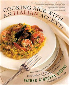Cooking Rice with an Italian Accent! The Grain at Home in Every Course of Italy's Meals【電子書籍】[ Giuseppe Orsini ]