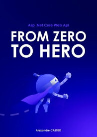 Asp .Net Core Web Api From zero to hero【電子書籍】[ Alexandre Castro ]
