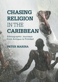 Chasing Religion in the Caribbean Ethnographic Journeys from Antigua to Trinidad【電子書籍】[ Peter Marina ]