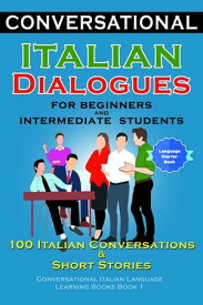 Conversational Italian Dialogues For Beginners and Intermediate Students 100 Italian Conversations and Short Stories Conversational Italian Language Learning Books - Bilingual Book 1【電子書籍】[ Academy Der Sprachclub ]