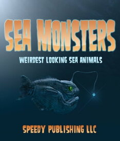 Sea Monsters (Weirdest Looking Sea Animals)【電子書籍】[ Speedy Publishing ]