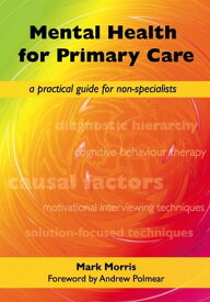 Mental Health for Primary Care A Practical Guide for Non-Specialists【電子書籍】[ Mark Morris ]
