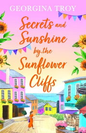Secrets and Sunshine by the Sunflower Cliffs A beautiful, feel-good, romantic read from Georgina Troy for 2024【電子書籍】[ Georgina Troy ]