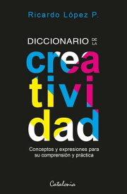 Diccionario de la creatividad Conceptos y expresiones para su comprensi?n y pr?ctica【電子書籍】[ Ricardo L?pez P?rez ]