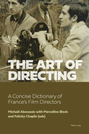 The Art of Directing A Concise Dictionary of France’s Film Directors【電子書籍】[ Micha?l Abecassis ]