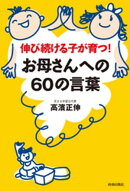 伸び続ける子が育つ！お母さんへの60の言葉